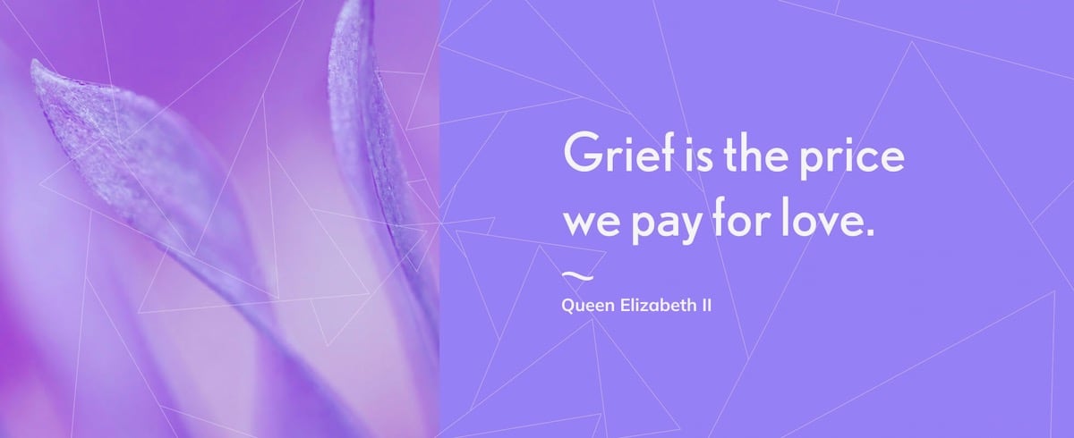 Grief is the price we pay for love ~Queen Elizabeth